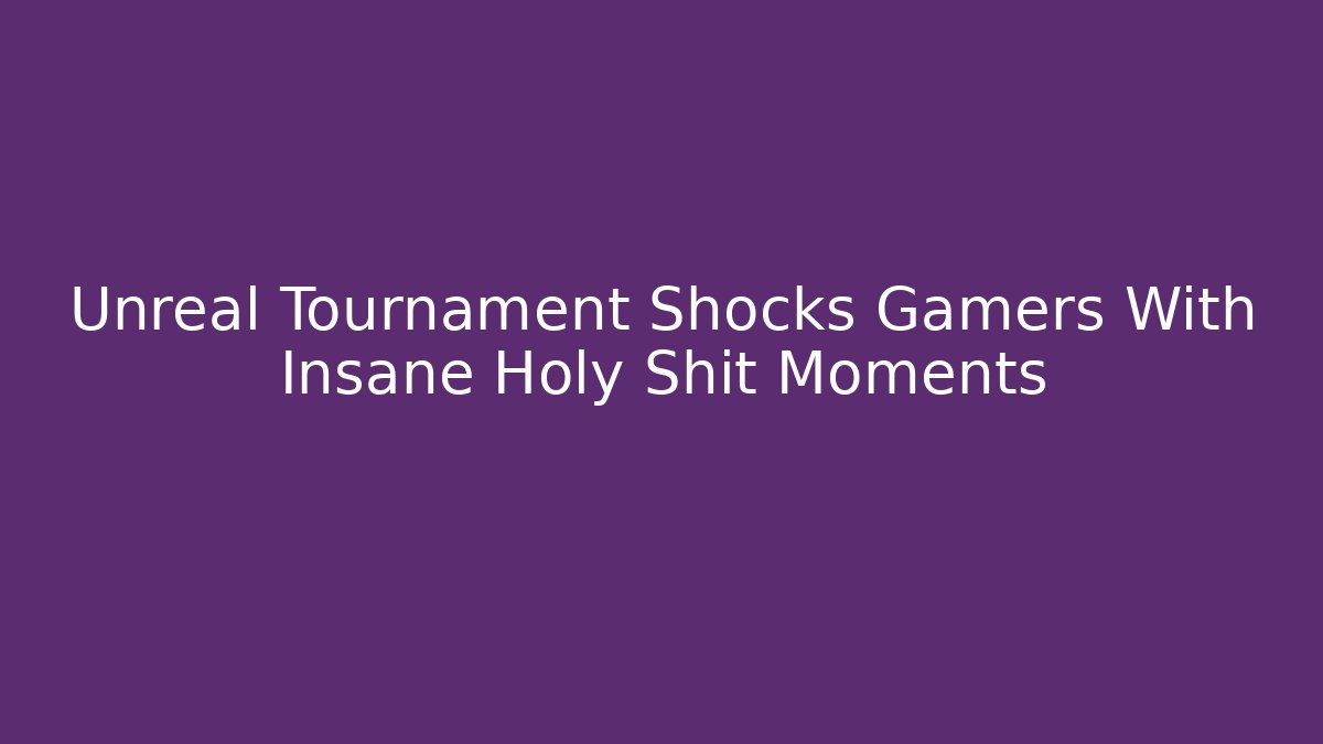 Unreal Tournament Shocks Gamers With Insane Holy Shit Moments