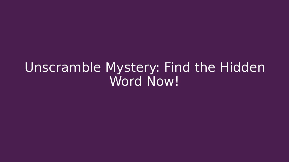 Unscramble Mystery: Find the Hidden Word Now!