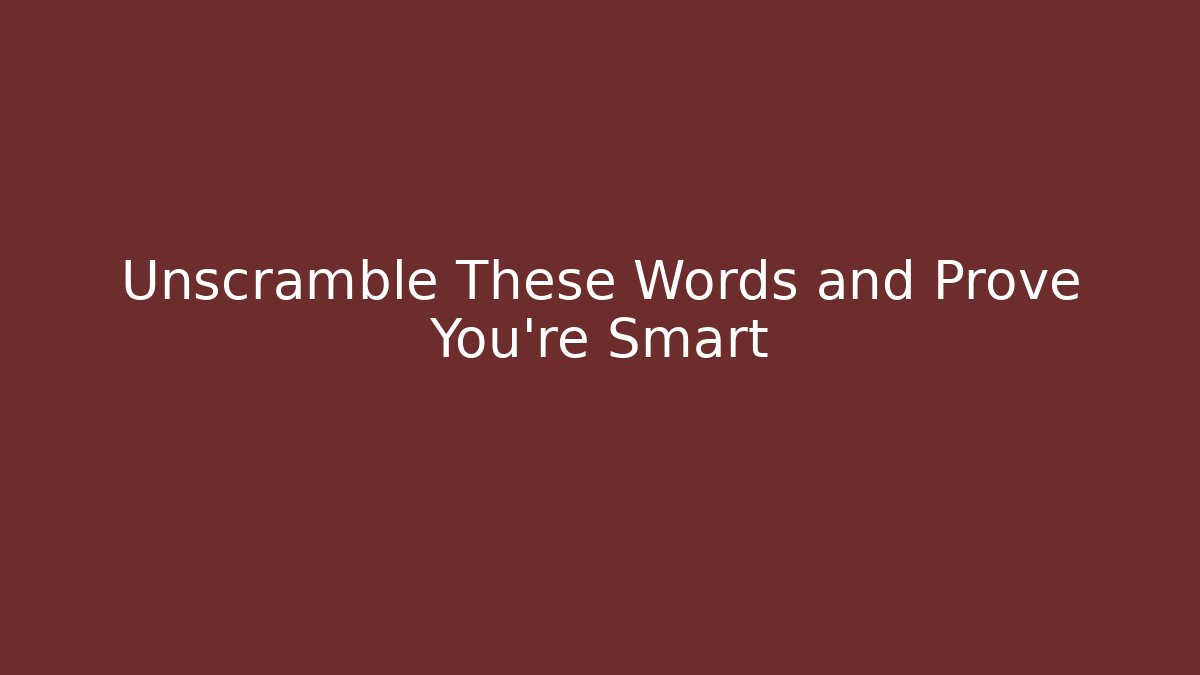 Unscramble These Words and Prove You're Smart