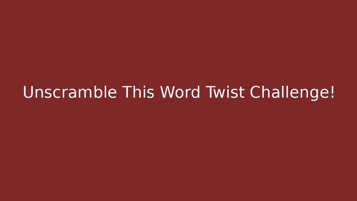 Unscramble This Word Twist Challenge!