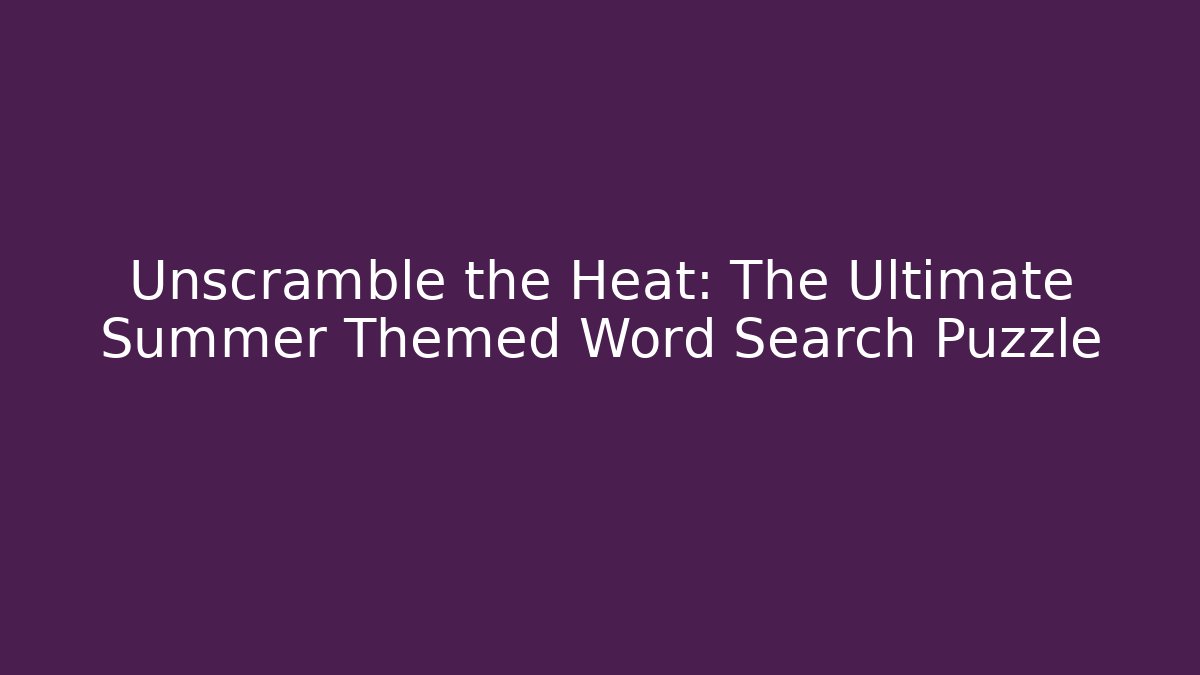 Unscramble the Heat: The Ultimate Summer Themed Word Search Puzzle