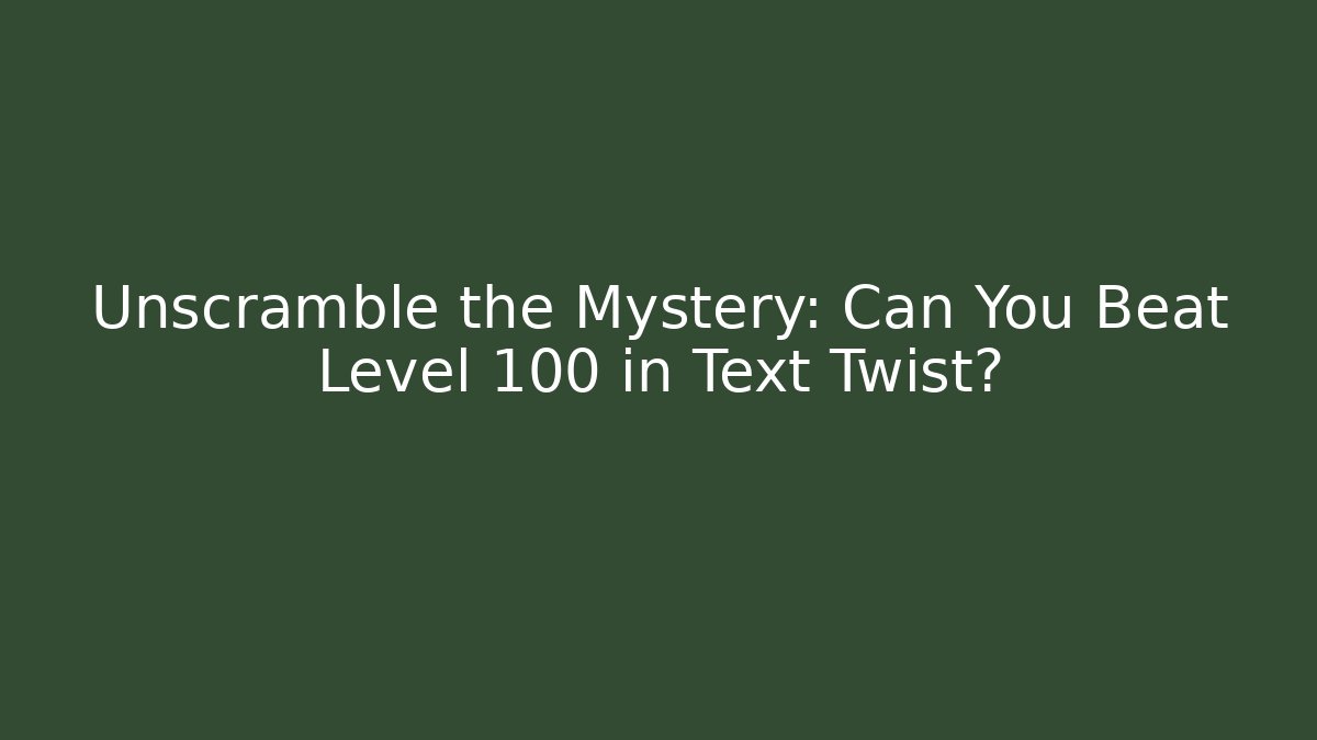 Unscramble the Mystery: Can You Beat Level 100 in Text Twist?