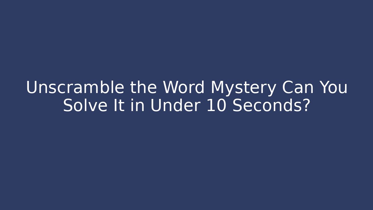 Unscramble the Word Mystery Can You Solve It in Under 10 Seconds? - Critter Realm