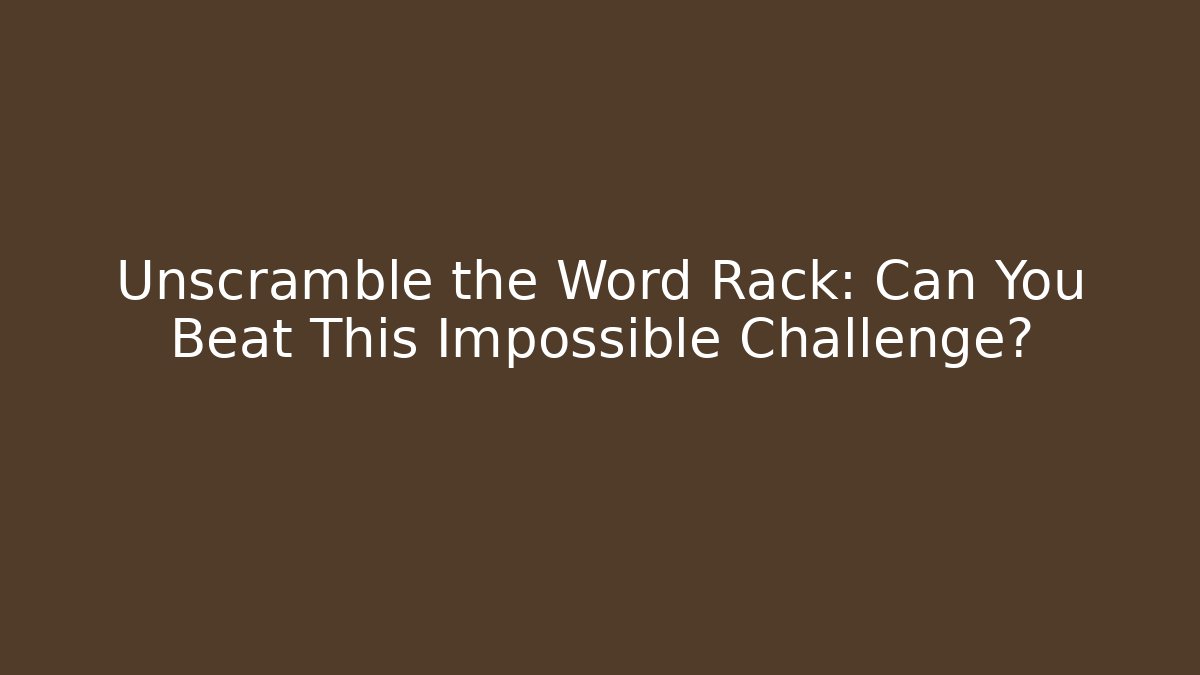 Unscramble the Word Rack: Can You Beat This Impossible Challenge? - Critter Realm
