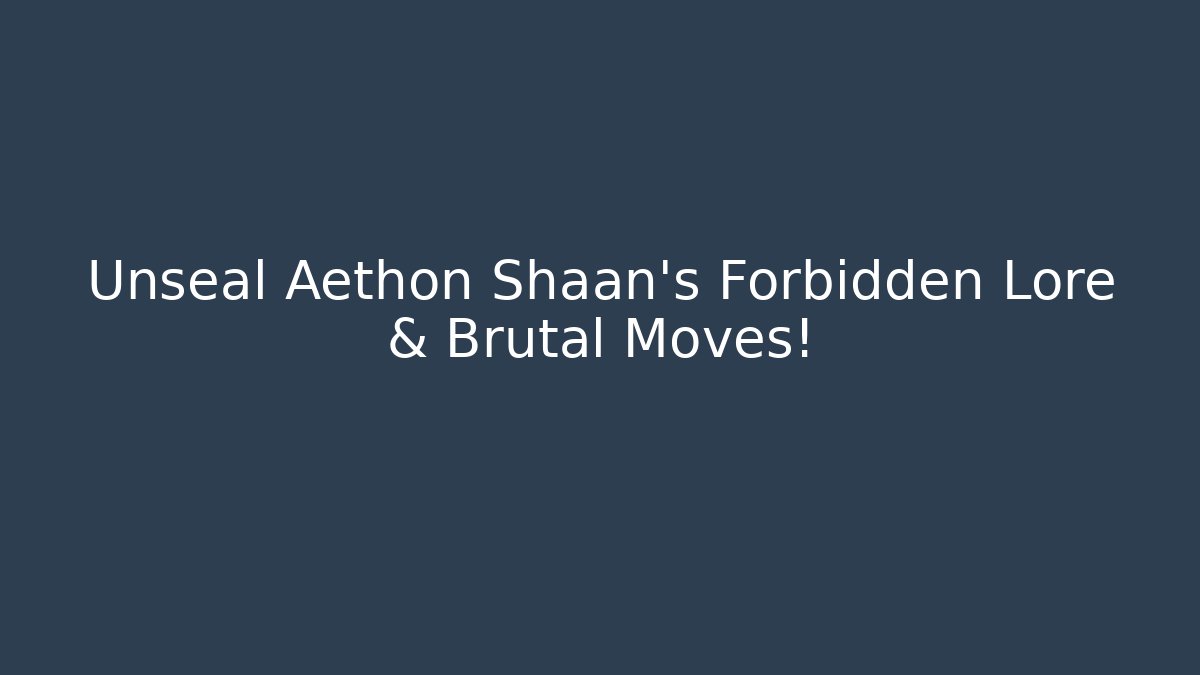 Unseal Aethon Shaan's Forbidden Lore & Brutal Moves!