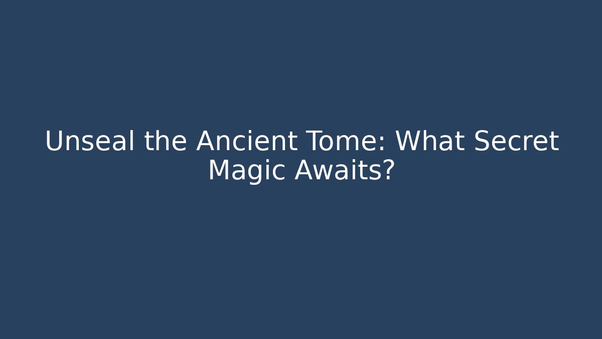 Unseal the Ancient Tome: What Secret Magic Awaits?