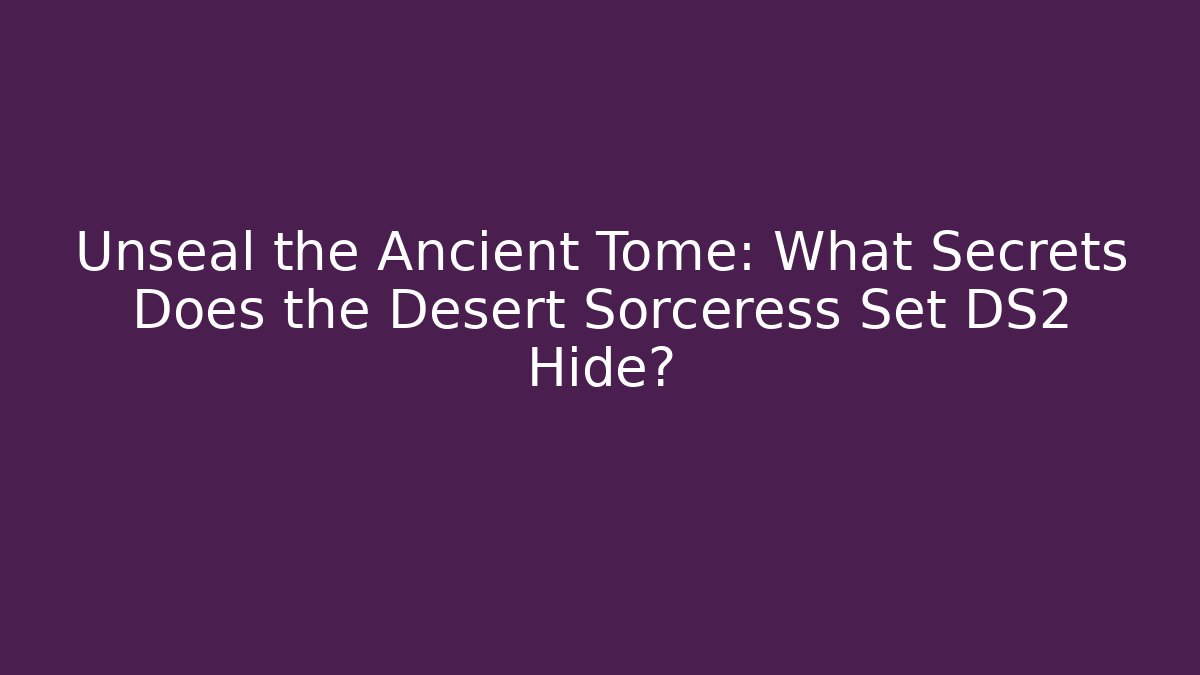 Unseal the Ancient Tome: What Secrets Does the Desert Sorceress Set DS2 Hide?