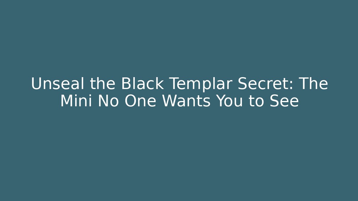 Unseal the Black Templar Secret: The Mini No One Wants You to See