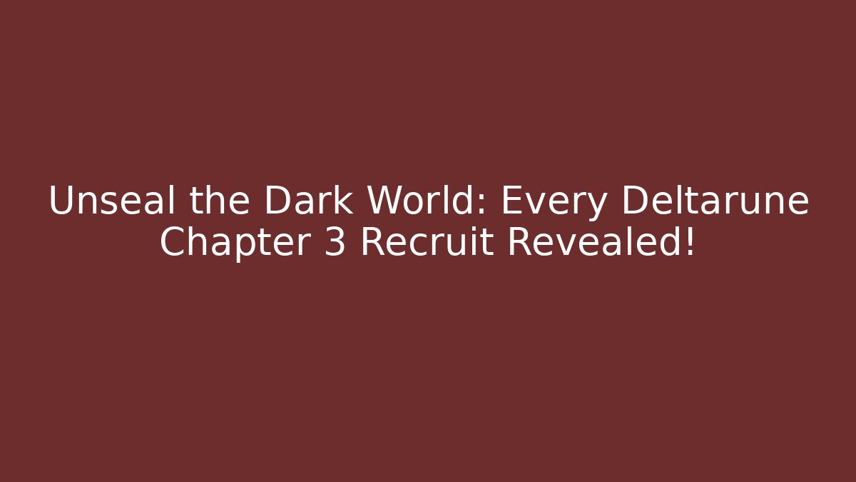 Unseal the Dark World: Every Deltarune Chapter 3 Recruit Revealed!