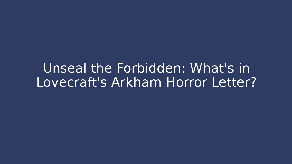 Unseal the Forbidden: What's in Lovecraft's Arkham Horror Letter?