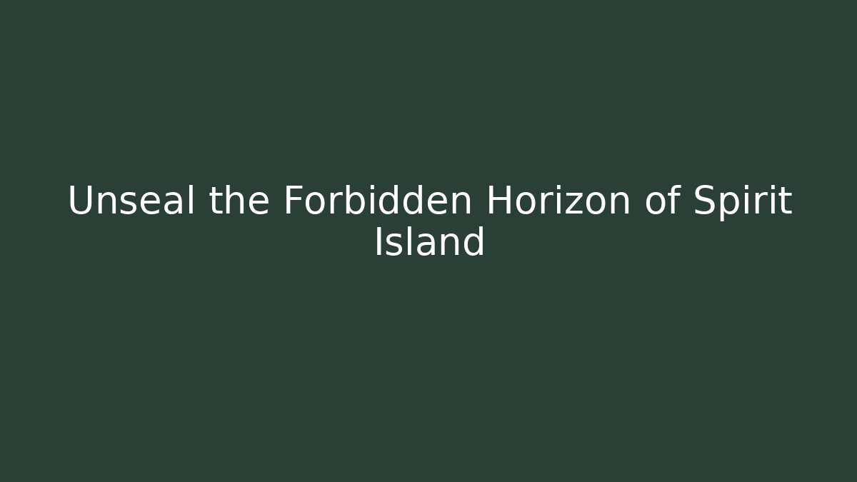 Unseal the Forbidden Horizon of Spirit Island