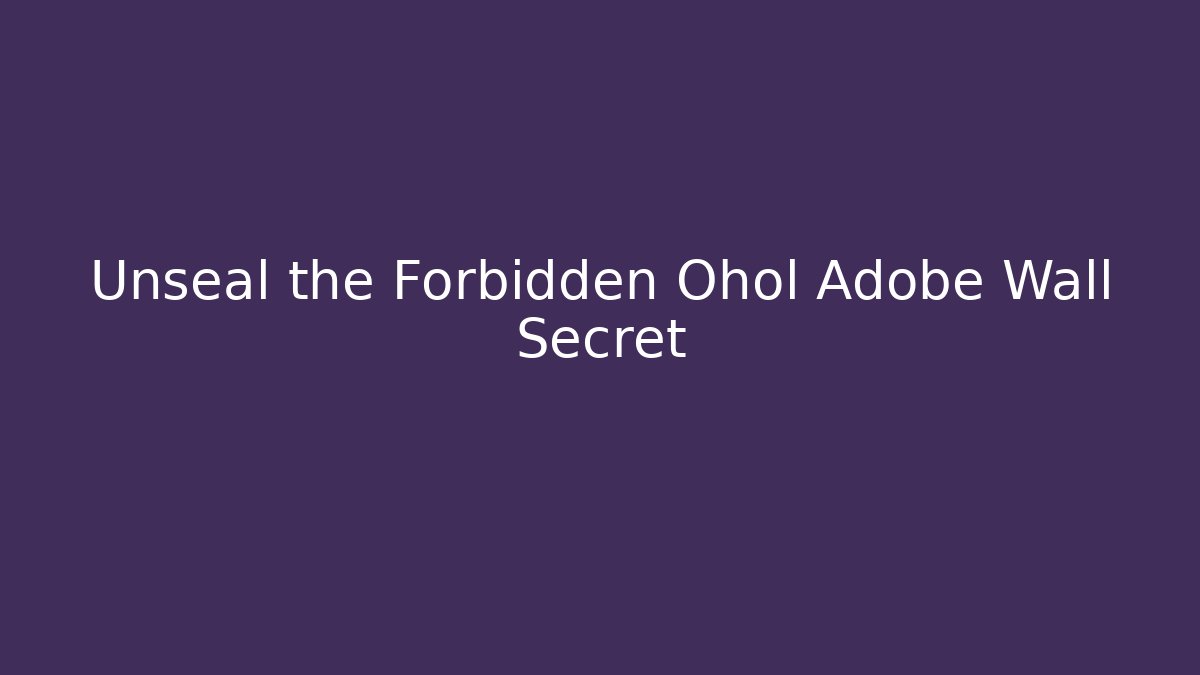 Unseal the Forbidden Ohol Adobe Wall Secret