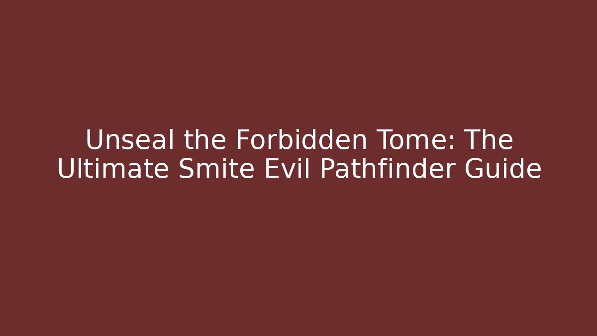Unseal the Forbidden Tome: The Ultimate Smite Evil Pathfinder Guide