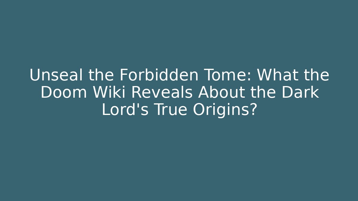 Unseal the Forbidden Tome: What the Doom Wiki Reveals About the Dark Lord's True Origins?