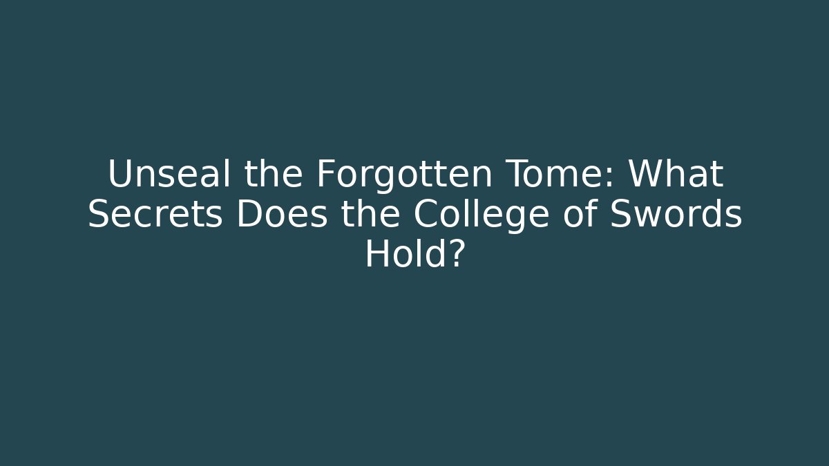 Unseal the Forgotten Tome: What Secrets Does the College of Swords Hold?