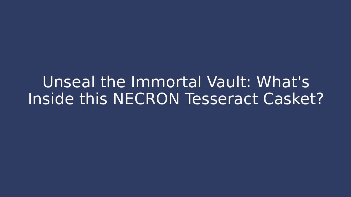 Unseal the Immortal Vault: What’s Inside this NECRON Tesseract Casket?