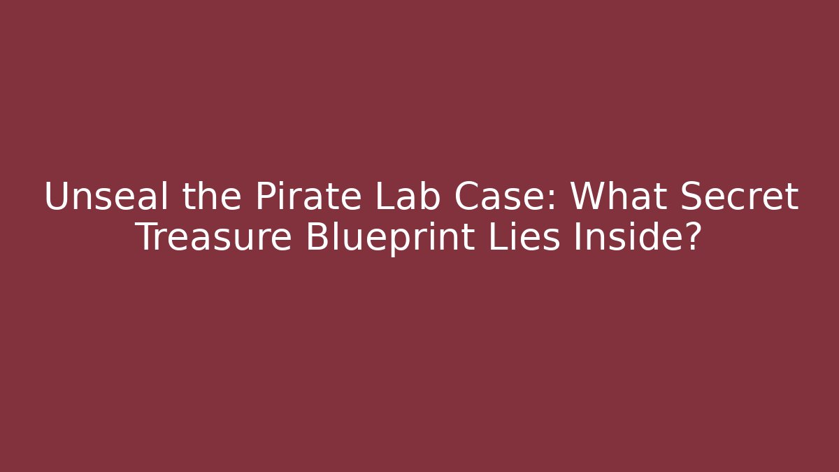 Unseal the Pirate Lab Case: What Secret Treasure Blueprint Lies Inside?