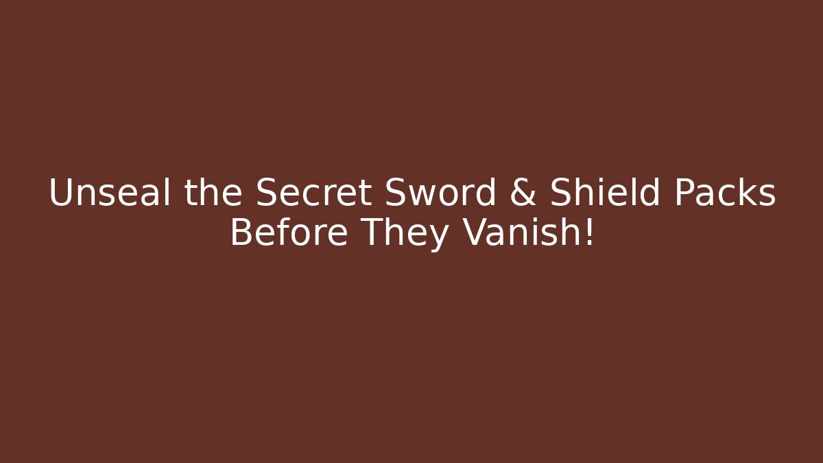 Unseal the Secret Sword & Shield Packs Before They Vanish! - Critter Realm