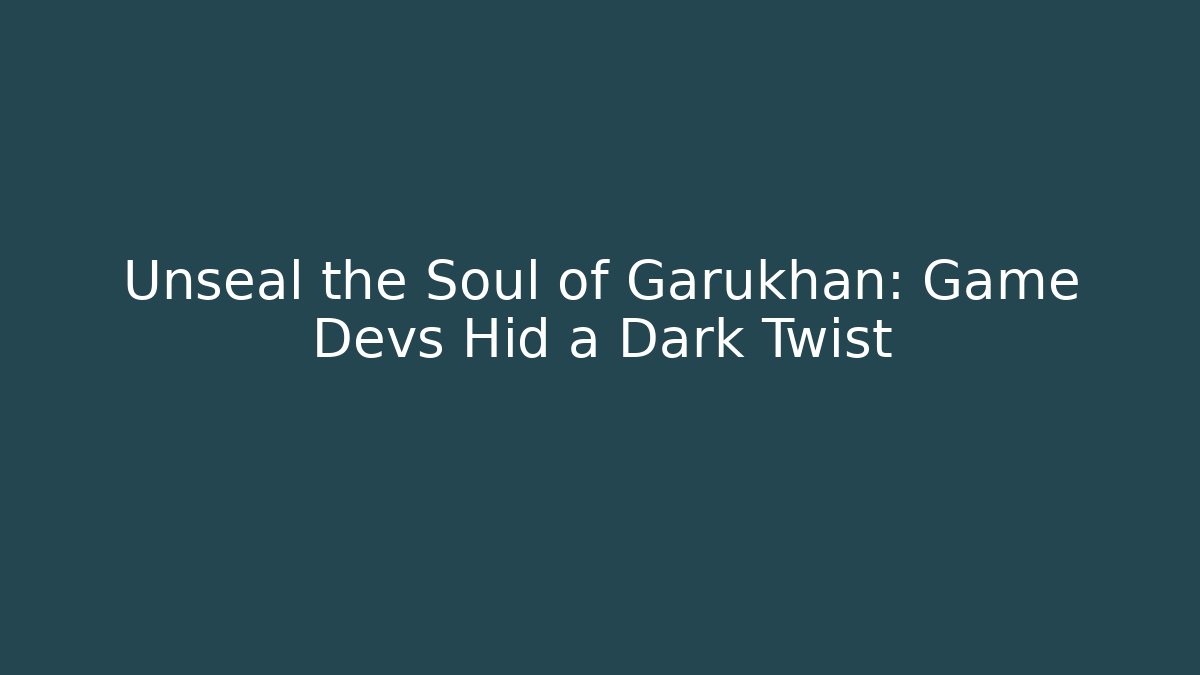 Unseal the Soul of Garukhan: Game Devs Hid a Dark Twist