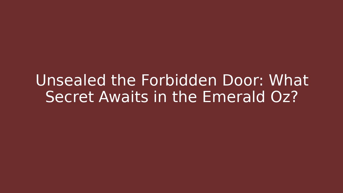 Unsealed the Forbidden Door: What Secret Awaits in the Emerald Oz?
