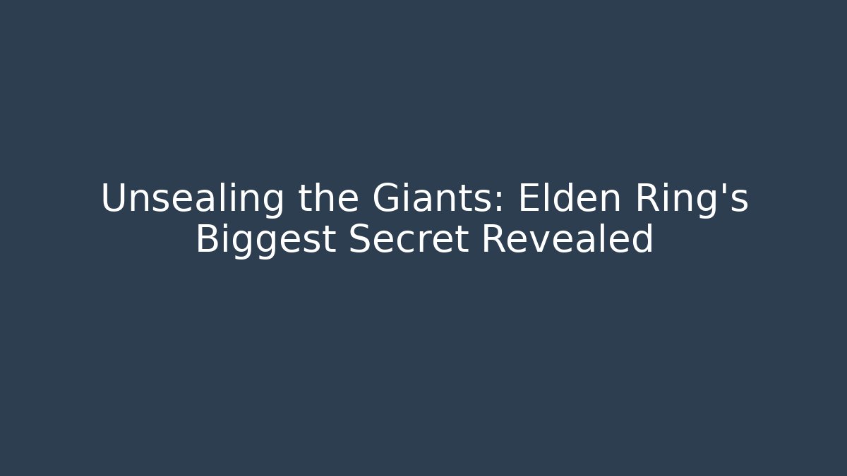 Unsealing the Giants: Elden Ring's Biggest Secret Revealed