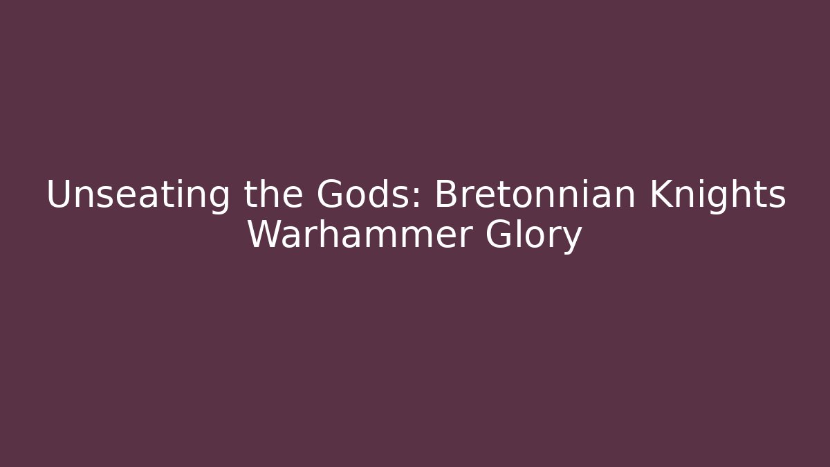 Unseating the Gods: Bretonnian Knights Warhammer Glory