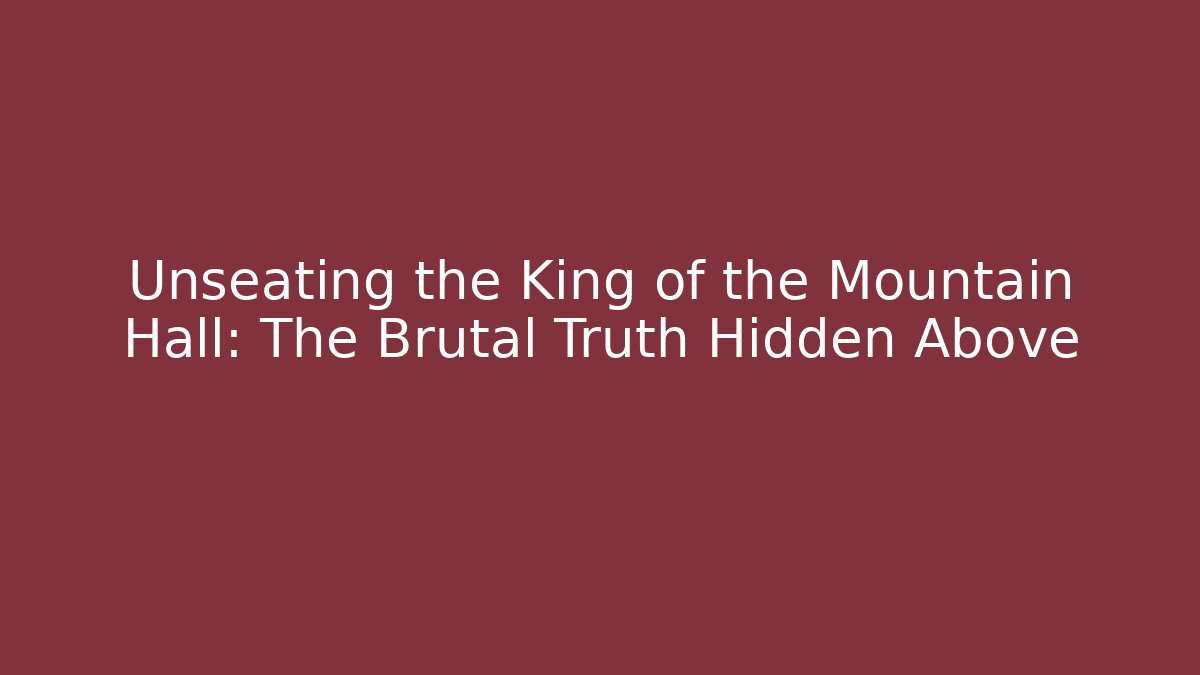 Unseating the King of the Mountain Hall: The Brutal Truth Hidden Above - Critter Realm