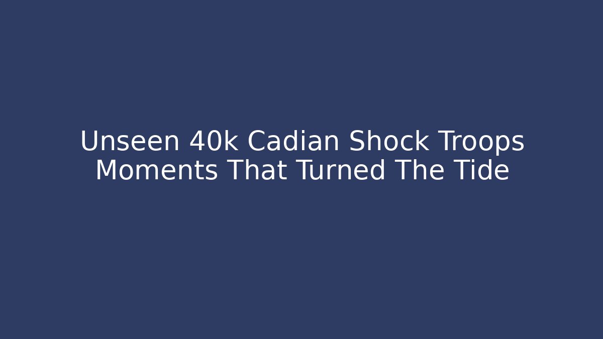 Unseen 40k Cadian Shock Troops Moments That Turned The Tide