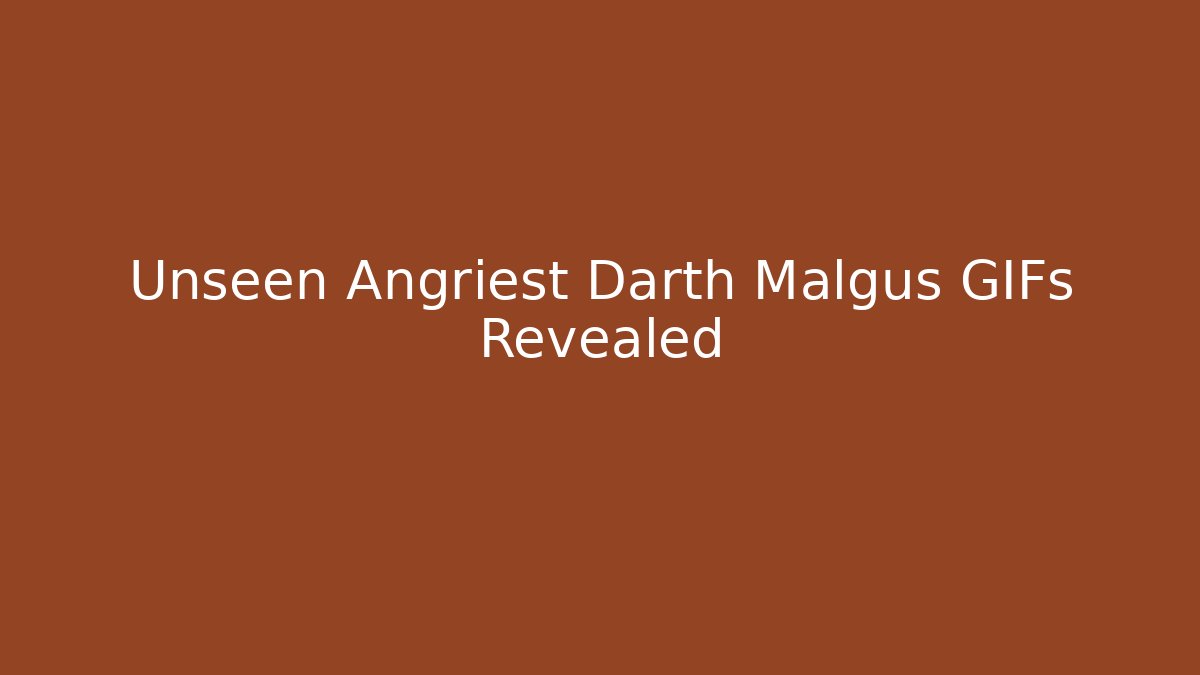 Unseen Angriest Darth Malgus GIFs Revealed