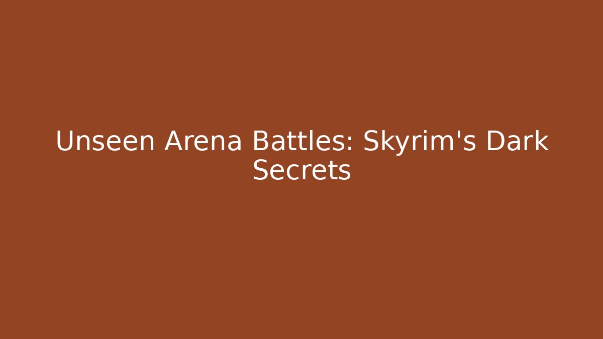 Unseen Arena Battles: Skyrim's Dark Secrets