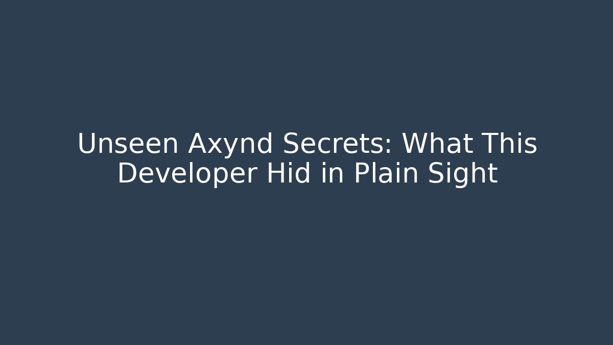 Unseen Axynd Secrets: What This Developer Hid in Plain Sight