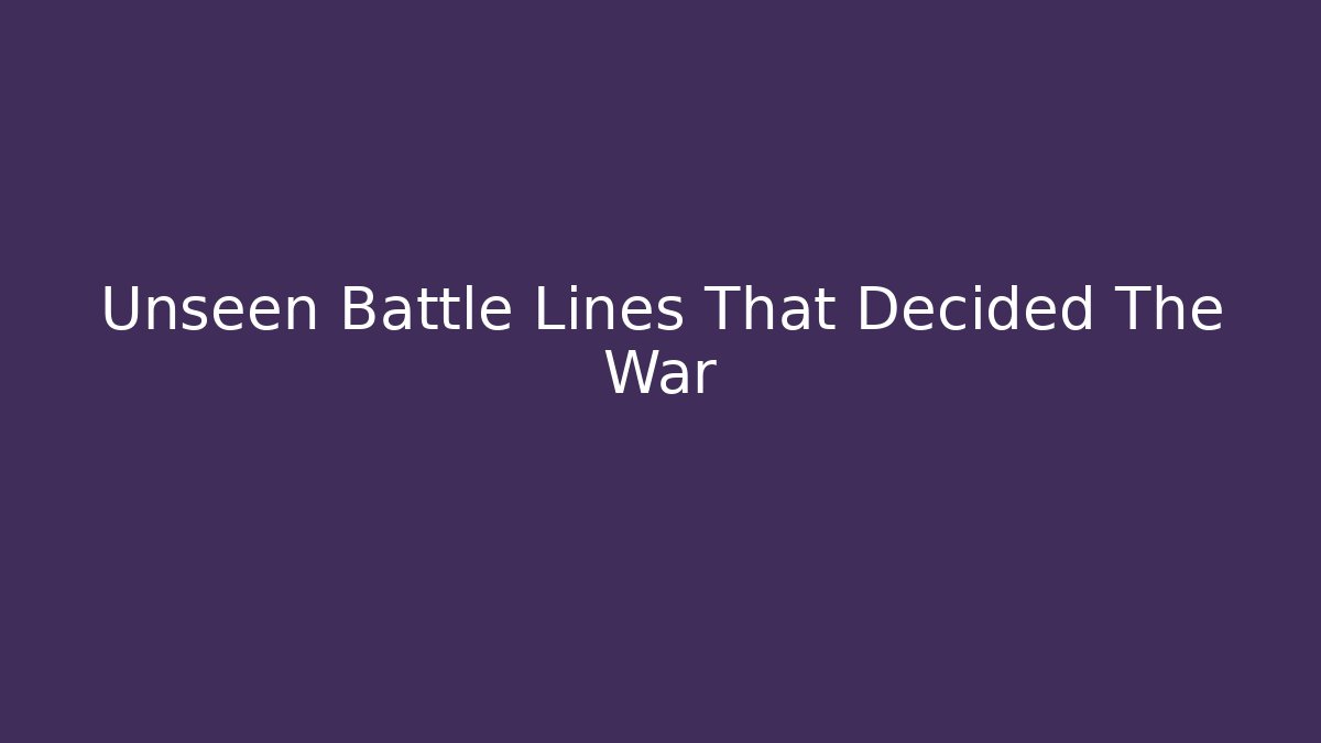 Unseen Battle Lines That Decided The War
