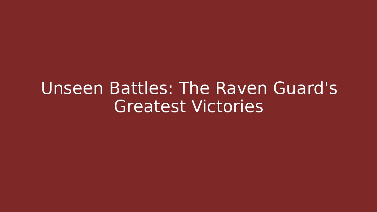 Unseen Battles: The Raven Guard's Greatest Victories