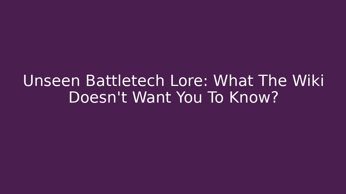 Unseen Battletech Lore: What The Wiki Doesn't Want You To Know?