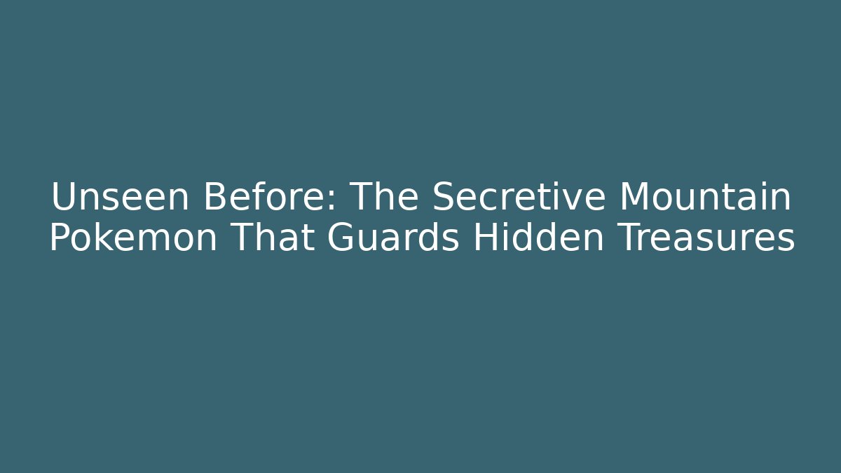 Unseen Before: The Secretive Mountain Pokémon That Guards Hidden Treasures