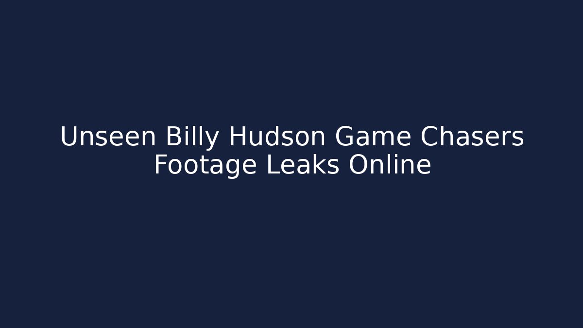 Unseen Billy Hudson Game Chasers Footage Leaks Online