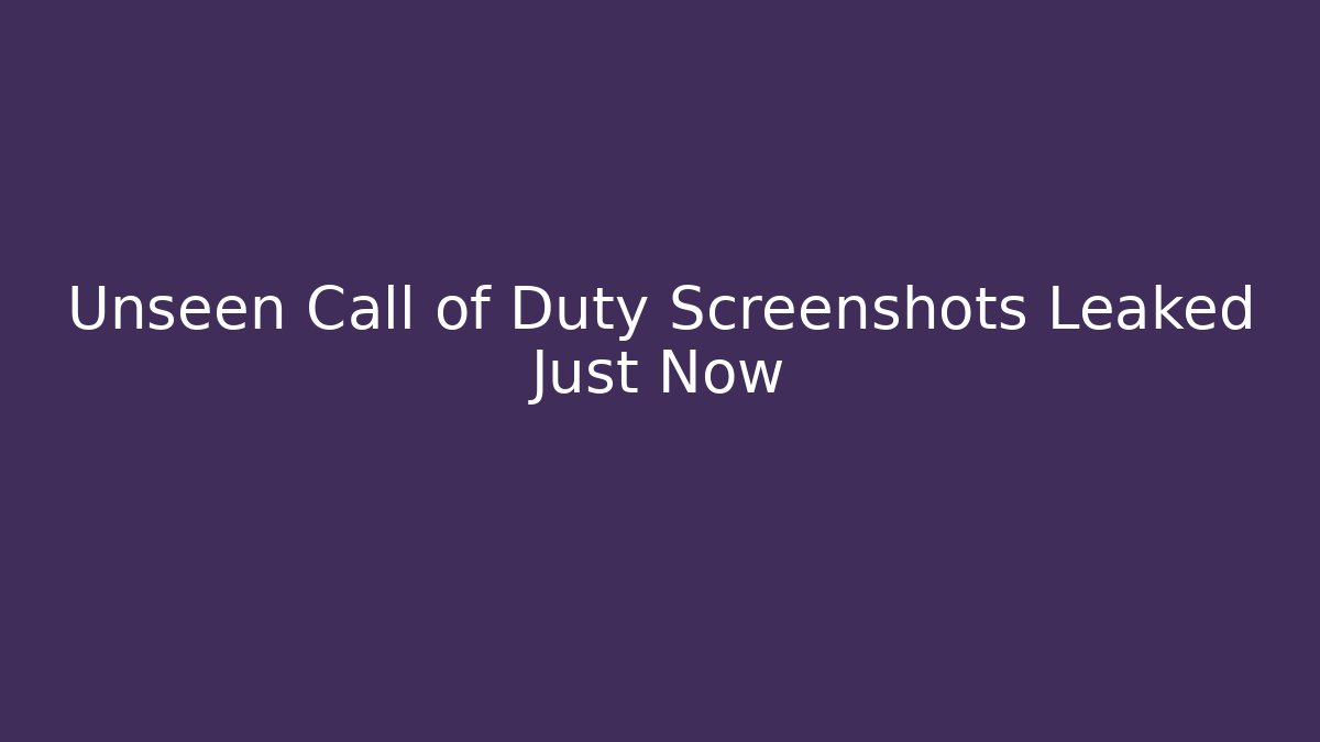 Unseen Call of Duty Screenshots Leaked Just Now