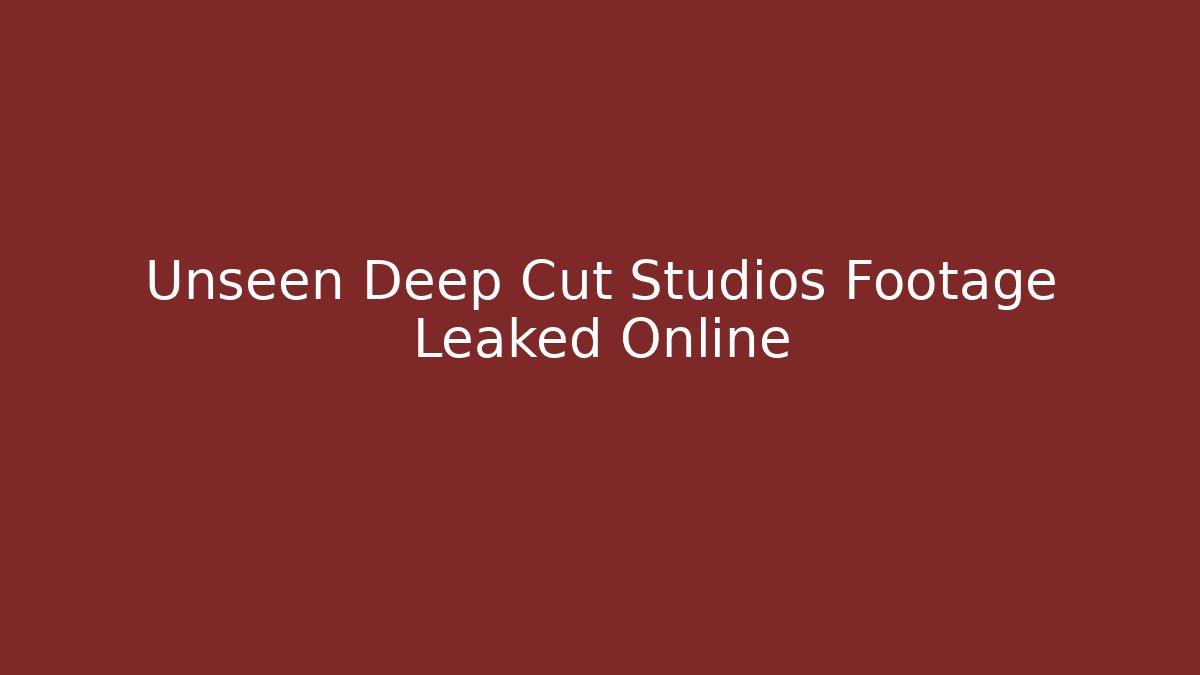Unseen Deep Cut Studios Footage Leaked Online