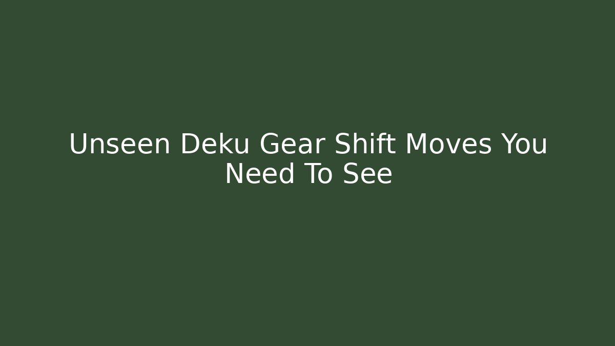 Unseen Deku Gear Shift Moves You Need To See
