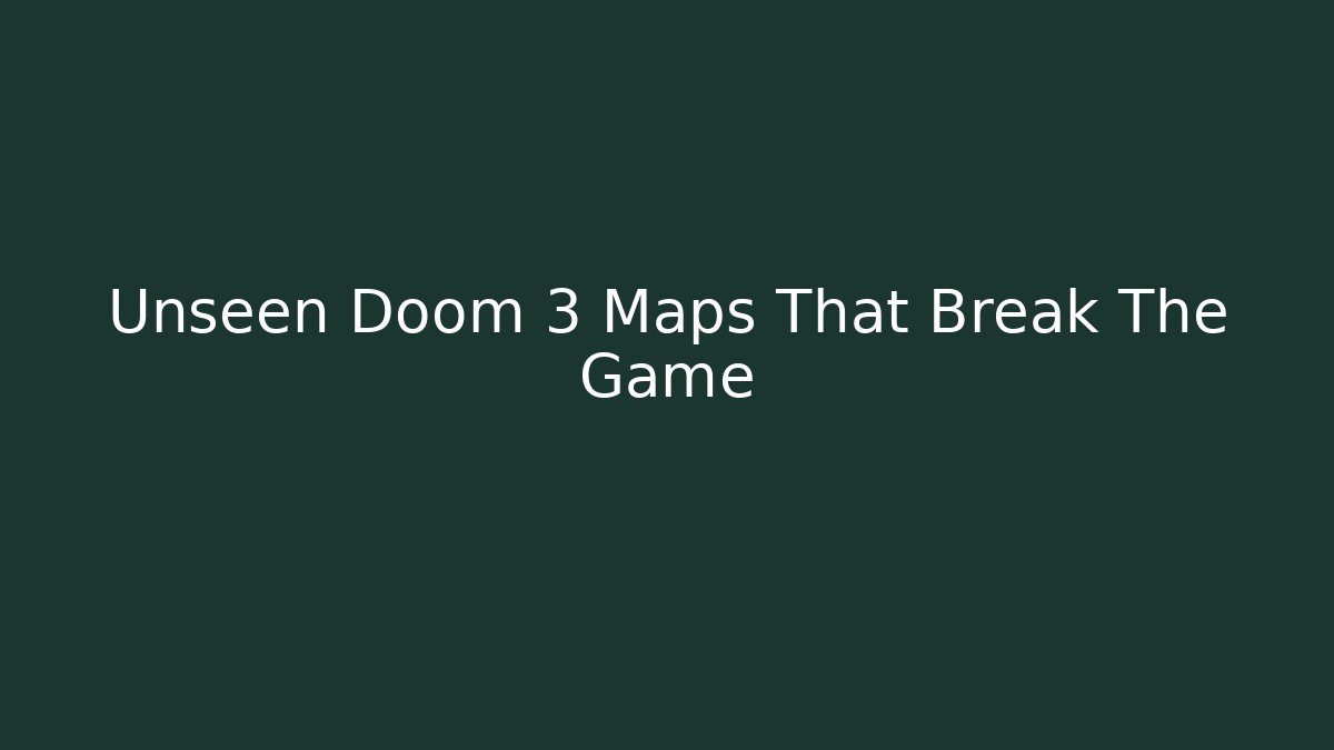 Unseen Doom 3 Maps That Break The Game