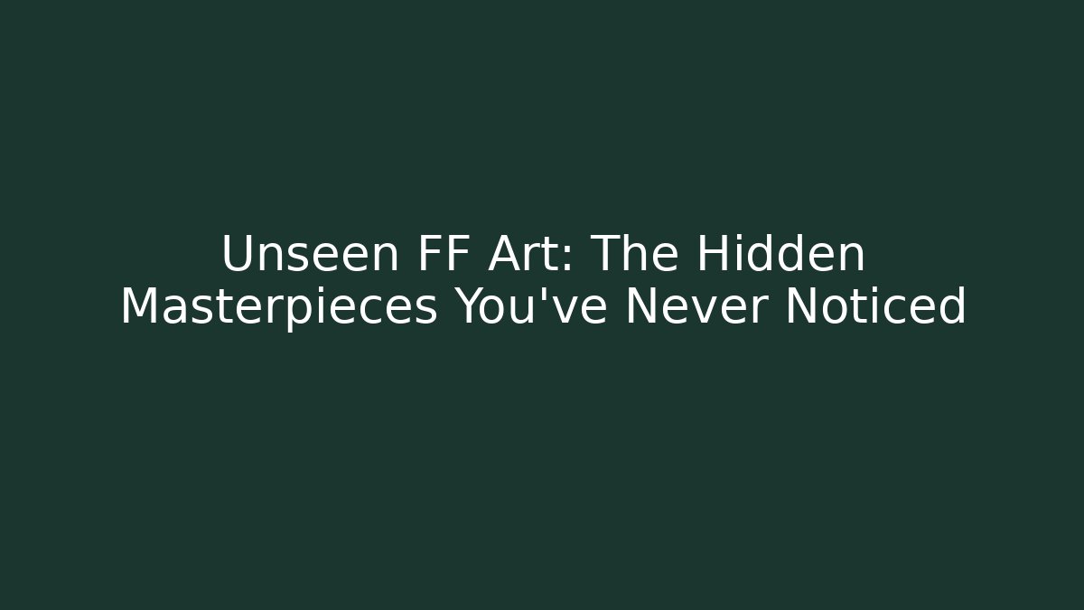 Unseen FF Art: The Hidden Masterpieces You’ve Never Noticed - Critter Realm