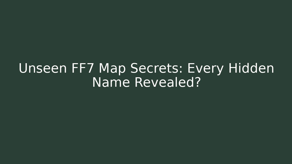Unseen FF7 Map Secrets: Every Hidden Name Revealed? - Critter Realm