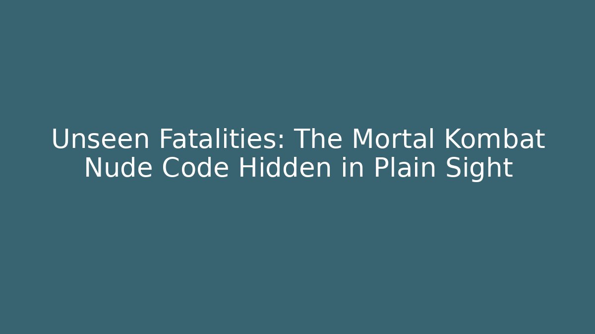 Unseen Fatalities: The Mortal Kombat Nude Code Hidden in Plain Sight