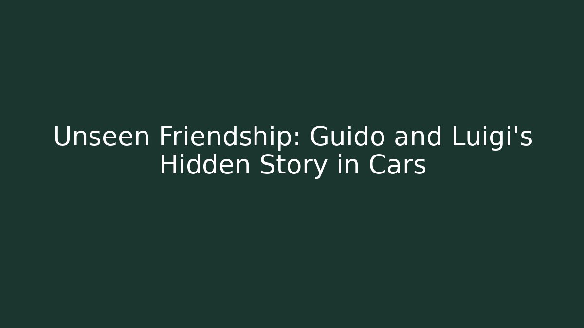 Unseen Friendship: Guido and Luigi's Hidden Story in Cars