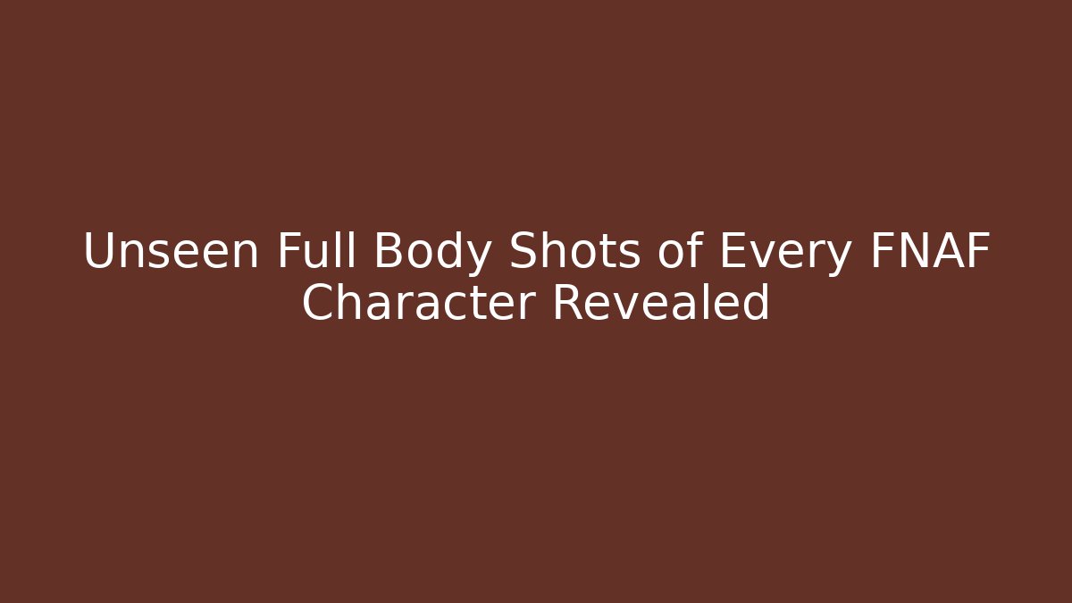 Unseen Full Body Shots of Every FNAF Character Revealed