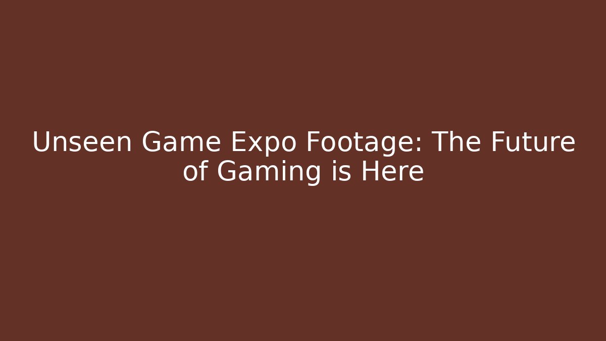 Unseen Game Expo Footage: The Future of Gaming is Here