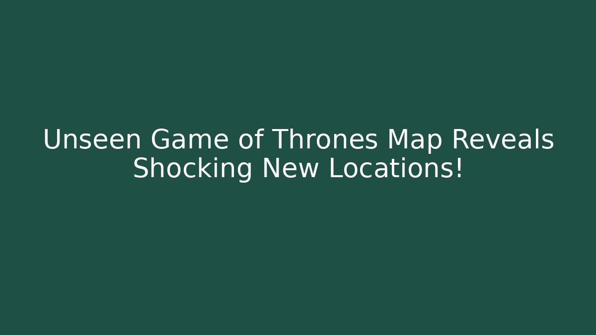 Unseen Game of Thrones Map Reveals Shocking New Locations! - Critter Realm