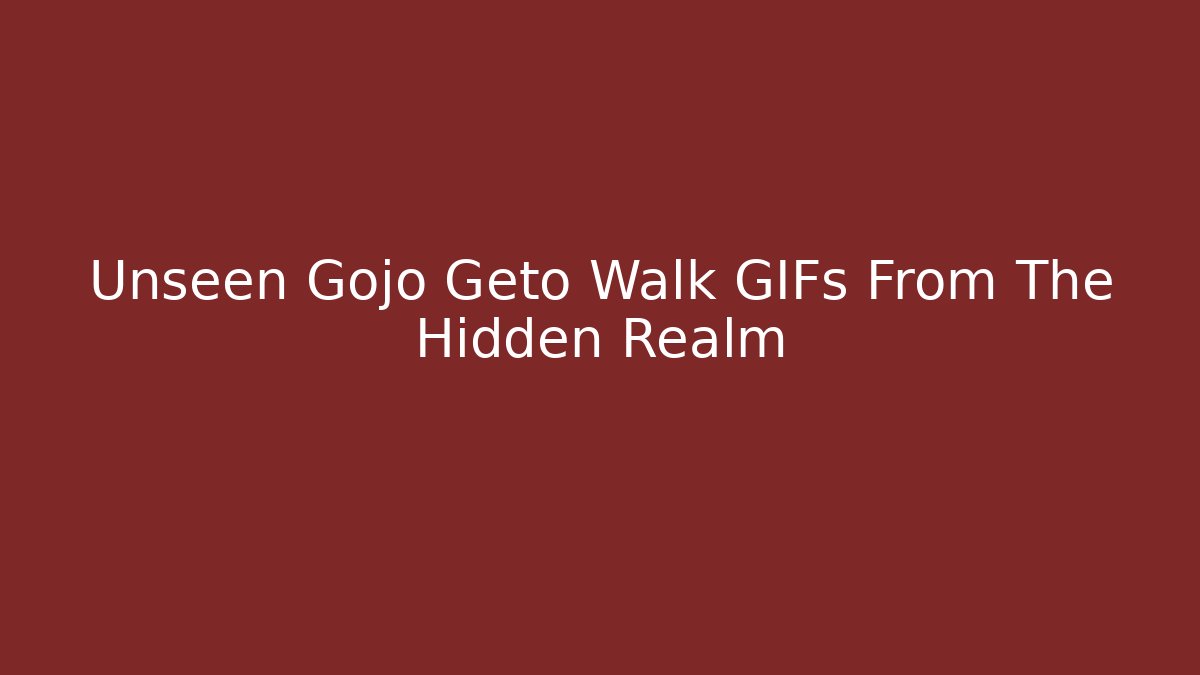 Unseen Gojo Geto Walk GIFs From The Hidden Realm