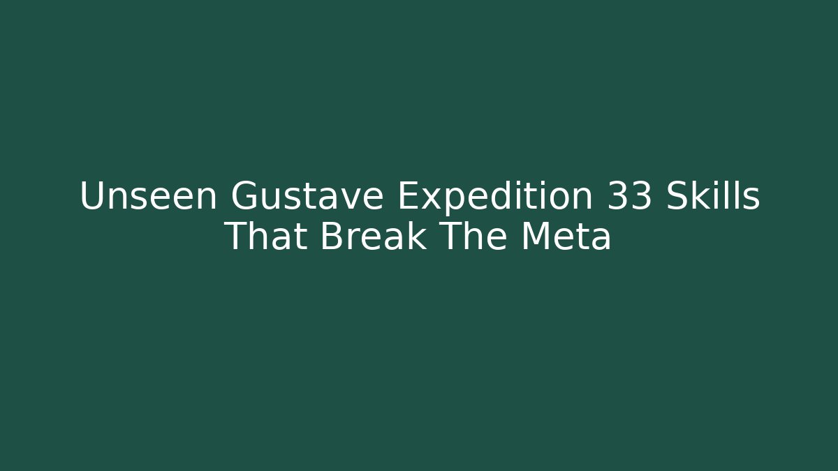 Unseen Gustave Expedition 33 Skills That Break The Meta - Critter Realm