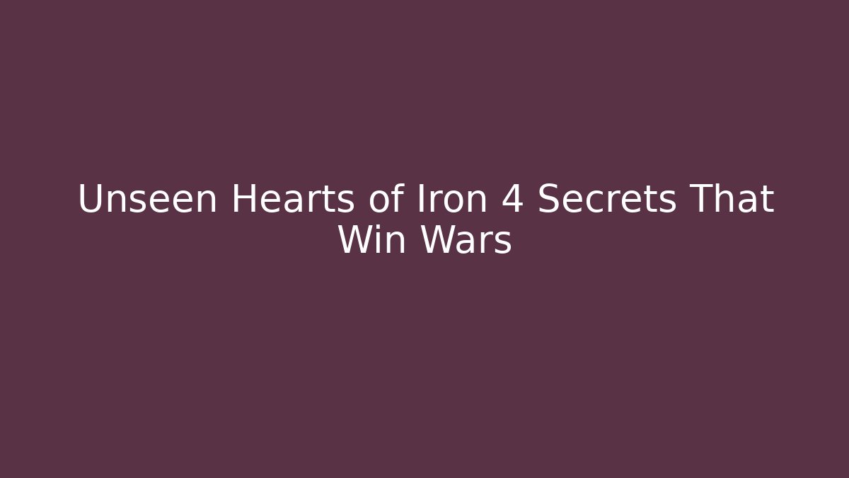 Unseen Hearts of Iron 4 Secrets That Win Wars